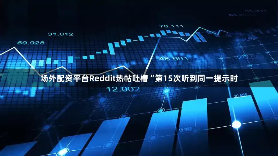 场外配资平台Reddit热帖吐槽“第15次听到同一提示时