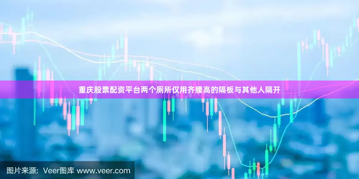 重庆股票配资平台两个厕所仅用齐腰高的隔板与其他人隔开