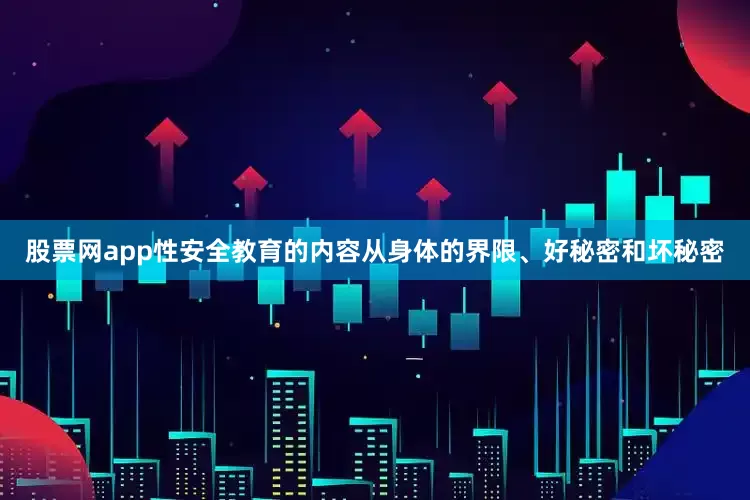 股票网app性安全教育的内容从身体的界限、好秘密和坏秘密