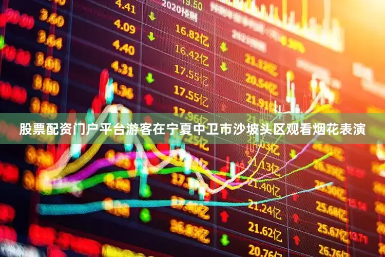 股票配资门户平台游客在宁夏中卫市沙坡头区观看烟花表演