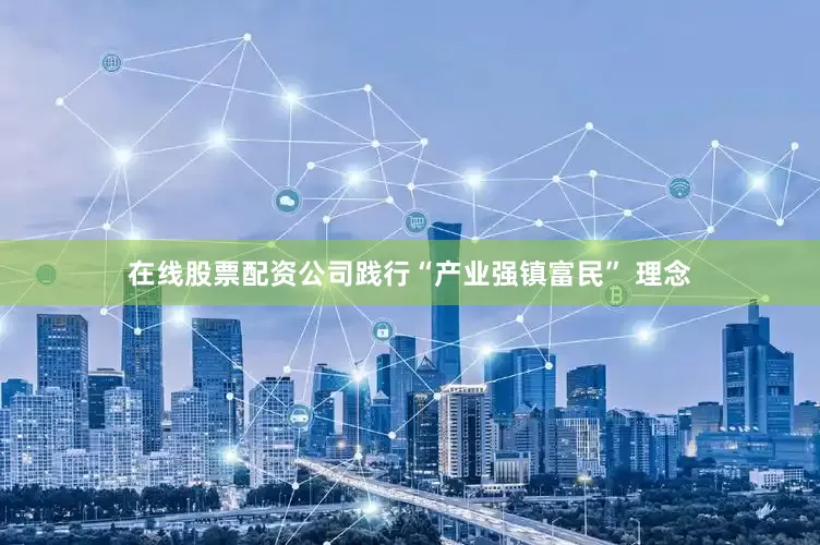 在线股票配资公司践行“产业强镇富民” 理念